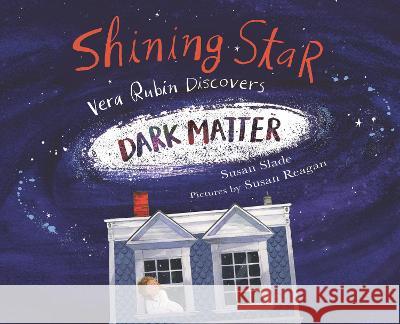 Shining Star: Vera Rubin Discovers Dark Matter Suzanne Slade Susan Reagan 9781635926019 Calkins Creek Books - książka