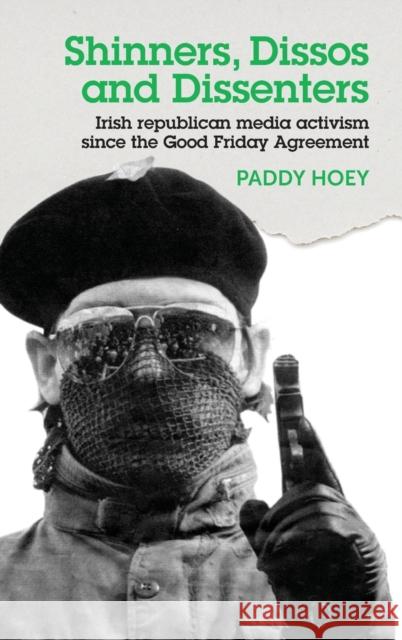 Shinners, Dissos and Dissenters: Irish republican media activism since the Good Friday Agreement Hoey, Paddy 9781526114242 Manchester University Press - książka