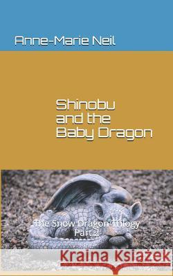 Shinobu and the Baby Dragon: The Snow Dragon Trilogy, Part 2 Anne-Marie Neil 9781466427877 Createspace - książka