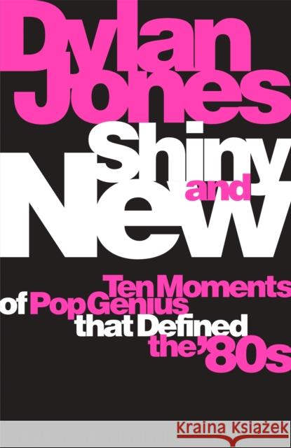 Shiny and New: Ten Moments of Pop Genius that Defined the '80s Dylan Jones 9781474620055 Orion Publishing Co - książka