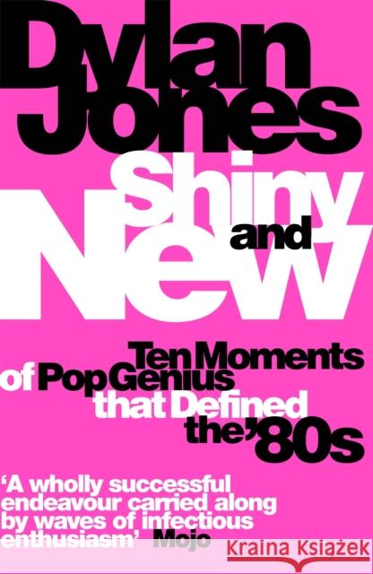 Shiny and New: Ten Moments of Pop Genius that Defined the '80s Dylan Jones 9781474620079 Orion Publishing Co - książka