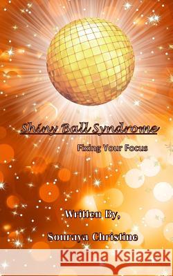 Shiny Ball Syndrome: Fixing Your Focus Souraya Christine 9781497540569 Createspace - książka