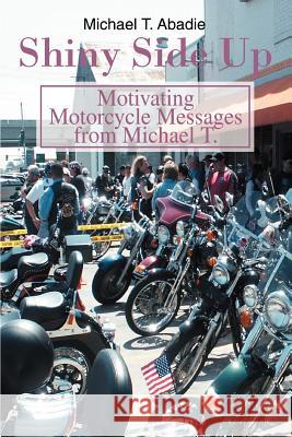 Shiny Side Up: Motivating Motorcycle Messages from Michael T. Abadie, Michael T. 9780595349234 iUniverse - książka