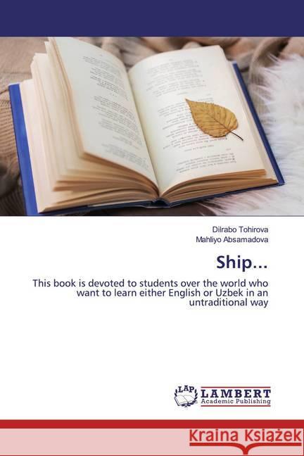 Ship... : This book is devoted to students over the world who want to learn either English or Uzbek in an untraditional way Tohirova, Dilrabo; Absamadova, Mahliyo 9786200562111 LAP Lambert Academic Publishing - książka