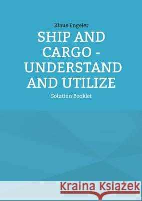 Ship and Cargo - Understand and Utilize: Solution Booklet Klaus Engeler 9783755730835 Books on Demand - książka