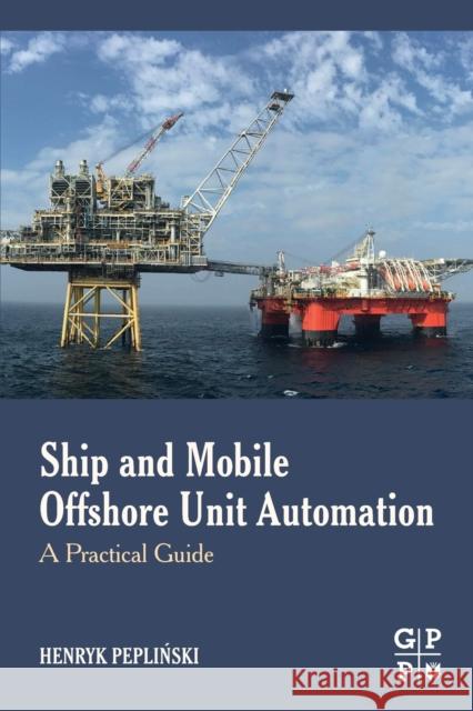 Ship and Mobile Offshore Unit Automation: A Practical Guide Henryk Peplinski 9780128187234 Gulf Professional Publishing - książka
