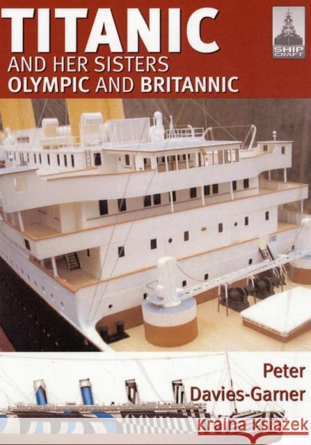 Ship Craft 18: Titanic and Her Sisters Olympic and Britannic Peter Davies-Garner 9781848321106  - książka