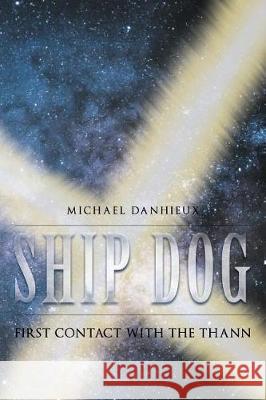Ship Dog: First contact with the Thann Michael Danhieux 9781635687873 Page Publishing, Inc. - książka