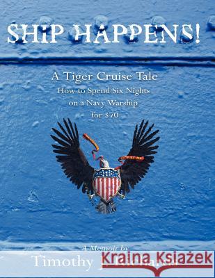 Ship Happens!: A Tiger Cruise Tale Richards, Timothy J. 9781425997960 Authorhouse - książka