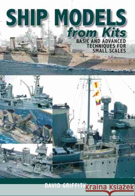 Ship Models from Kits: Basic and Advanced Techniques for Small Scales David Griffith 9781848320918 Pen & Sword Books Ltd - książka