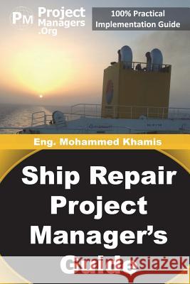 Ship Repair Project Manager's Guide: Marine Traffic and Shipyards Maintenance Mohamed Khamis 9781944500023 International Institute of Executive Careers - książka