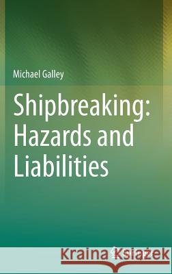 Shipbreaking: Hazards and Liabilities Michael Galley   9783319046983 Springer International Publishing AG - książka