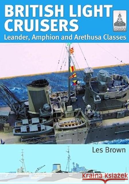 ShipCraft 31: British Light Cruisers: Leander, Amphion and Arethusa Classes Les Brown   9781399030564 Pen & Sword Books Ltd - książka