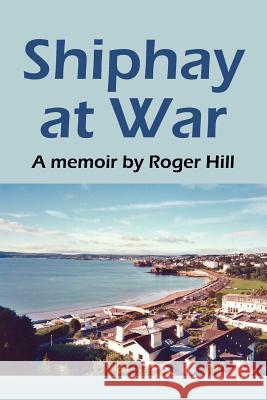 Shiphay at War Roger Hill 9781425719401 Xlibris Corporation - książka