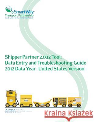 Shipper Partner 2.0.12 Tool: Data Entry and Troubleshooting Guide 2012 Data Year - United States Version U. S. Environmental Protection Agency 9781500647568 Createspace - książka