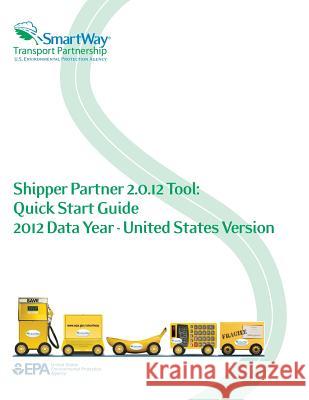 Shipper Partner 2.0.12 Tool: Quick Start Guide 2012 Data Year - United States Version U. S. Environmental Protection Agency 9781500647667 Createspace - książka