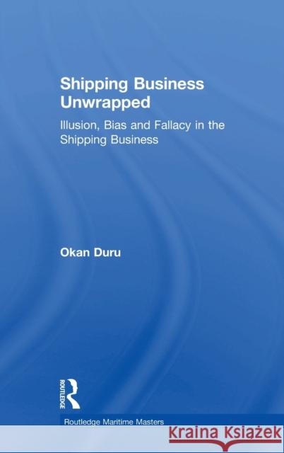 Shipping Business Unwrapped: Illusion, Bias and Fallacy in the Shipping Business Okan Duru 9781138292451 Routledge - książka