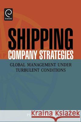 Shipping Company Strategies: Global Management Under Turbulent Conditions Peter Lorange 9780080446110 Emerald Publishing Limited - książka