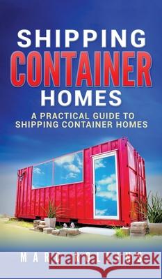 Shipping Container Homes: A Practical Guide to Shipping Container Homes Marc Rollins 9781647485672 Striveness Publications - książka