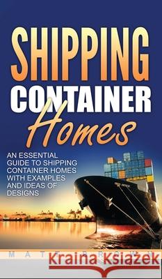 Shipping Container Homes: An Essential Guide to Shipping Container Homes with Examples and Ideas of Designs Matt Brown 9781952191541 Ationa Publications - książka