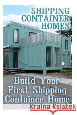 Shipping Container Homes: Build Your First Shipping Container Home: (Shipping Container Home Plans, Shipping Containers Homes) Andy Rivera 9781977607997 Createspace Independent Publishing Platform - książka