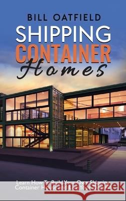 Shipping Container Homes: Learn How To Build Your Own Shipping Container House and Live Your Dream! Bill Oatfield 9781952772825 Semsoli - książka