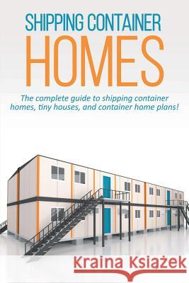Shipping Container Homes: The complete guide to shipping container homes, tiny houses, and container home plans! Andrew Marshall 9781925989960 Ingram Publishing - książka