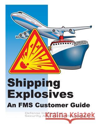 Shipping Explosives: An FMS Customer Guide (Black and White) Defense Institute of Security Assistance 9781505949322 Createspace - książka