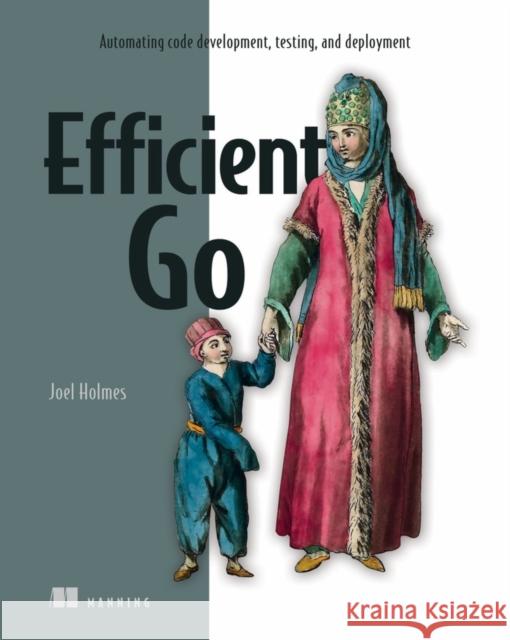 Shipping Go: From Code to Production Holmes, Joel 9781617299506 Manning Publications - książka