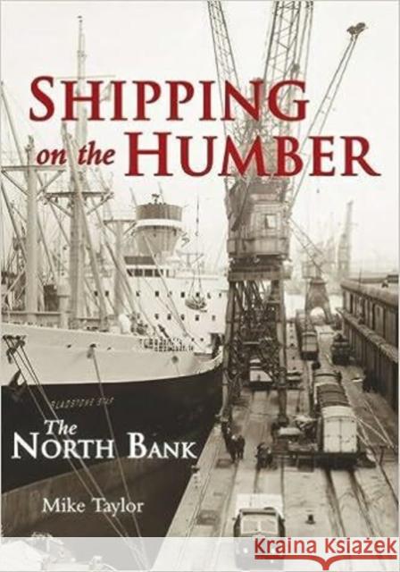 Shipping on the Humber: The North Bank Taylor, Mike 9780752431161 NPI MEDIA GROUP - książka