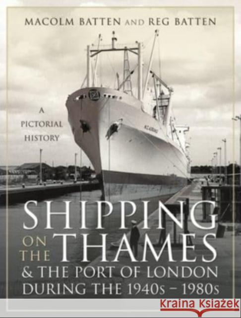 Shipping on the Thames and the Port of London During the 1940s   1980s: A Pictorial History Malcolm Batten 9781399018401 Pen & Sword Books Ltd - książka
