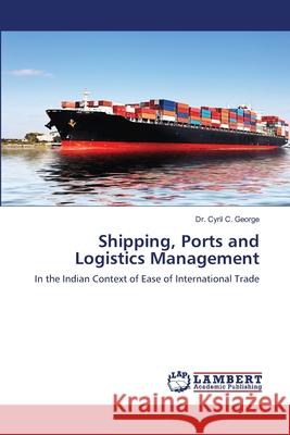 Shipping, Ports and Logistics Management Dr Cyril C George 9786203411676 LAP Lambert Academic Publishing - książka