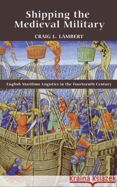 Shipping the Medieval Military: English Maritime Logistics in the Fourteenth Century Lambert, Craig L. 9781843836544 Boydell Press - książka