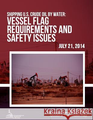 Shipping U.S. Crude Oil by Water: Vessel Flag Requirements and Safety Issues John Frittelli 9781508686583 Createspace - książka