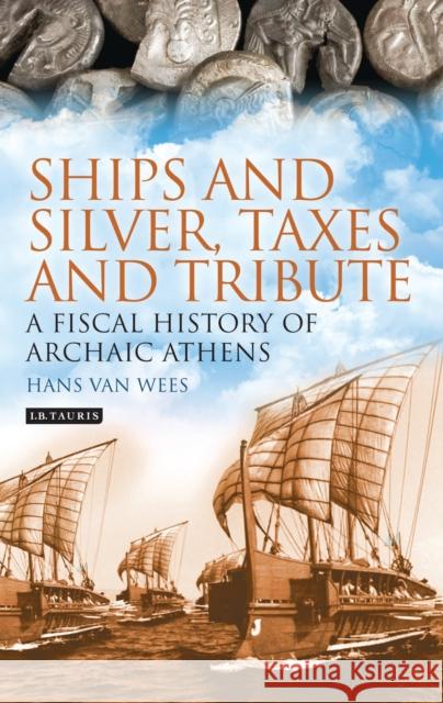 Ships and Silver, Taxes and Tribute: A Fiscal History of Archaic Athens Hans van Wees 9781784534325 I B TAURIS - książka