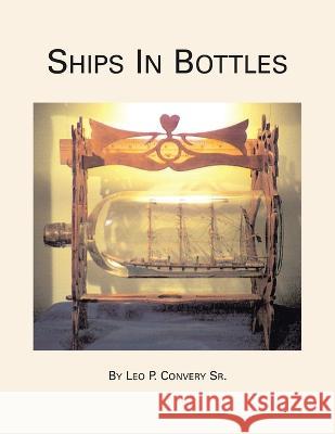 Ships in Bottles Leo P., Sr. Convery 9781413423693 Xlibris Us - książka