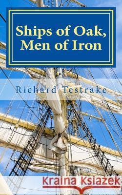 Ships of Oak, Men of Iron: A Tim Phillips Novel Richard Testrake 9781511968423 Createspace - książka