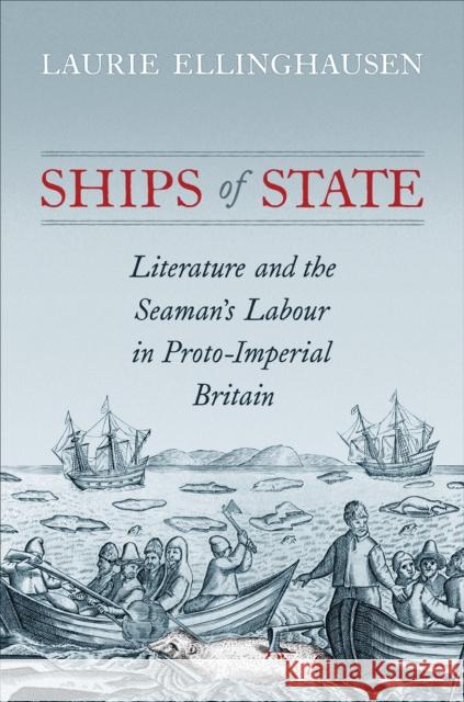 Ships of State: Literature and the Seaman's Labour in Proto-Imperial Britain Laurie Ellinghausen 9781487529475 University of Toronto Press - książka