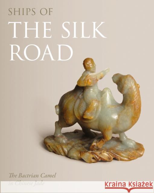 Ships of the Silk Road: The Bactrian Camel in Chinese Jade Angus Forsyth 9781781300695 Philip Wilson Publishers Ltd - książka