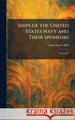 Ships of the United States Navy and Their Sponsors: 1913-1923 Hall, Anne Martin 9781025985015 Tradd Street Press - książka