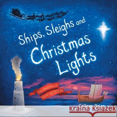 Ships, Sleighs and Christmas Lights: The Origins of Saint Nicholas Colleen Brice 9781928455844 Porcupine Press - książka