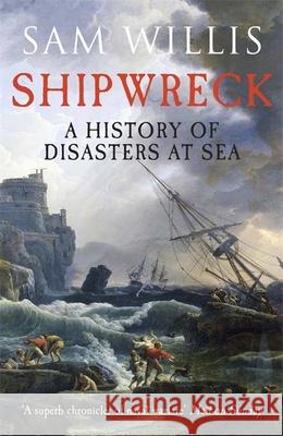 Shipwreck: A History of Disasters at Sea Sam Willis 9781848664333 Quercus Publishing - książka