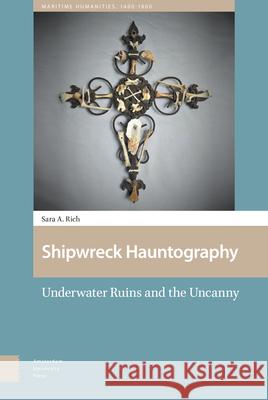 Shipwreck Hauntography: Underwater Ruins and the Uncanny Sara Rich 9789463727709 Amsterdam University Press - książka