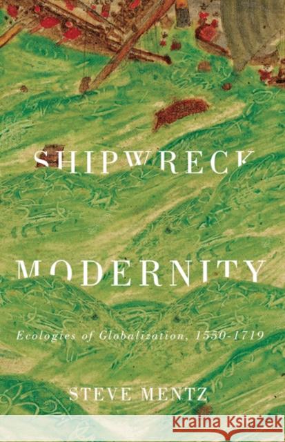 Shipwreck Modernity: Ecologies of Globalization, 1550-1719 Steve Mentz 9780816691036 University of Minnesota Press - książka