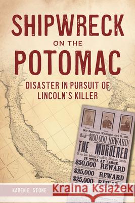 Shipwreck on the Potomac: Disaster in Pursuit of Lincoln's Killer Karen E. Stone 9781467158671 History Press - książka