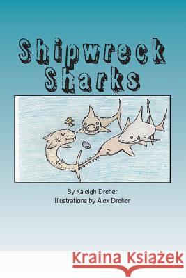 Shipwreck Sharks Kaleigh Dreher Alex Dreher 9781497588134 Createspace - książka