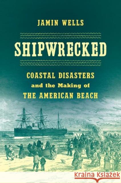 Shipwrecked: Coastal Disasters and the Making of the American Beach Jamin Wells 9781469660905 University of North Carolina Press - książka