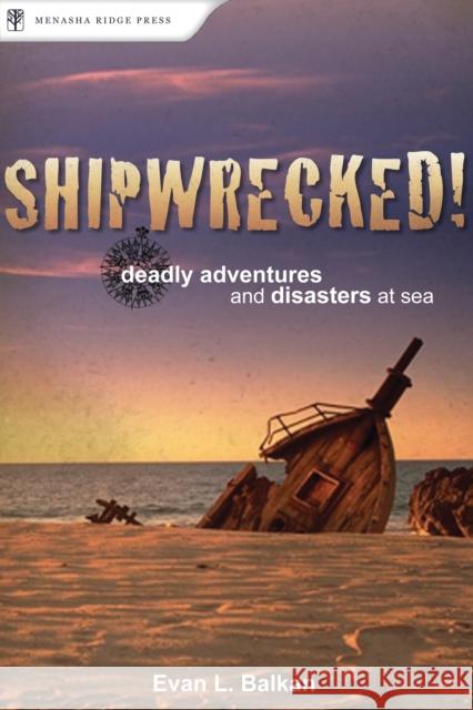 Shipwrecked!: Deadly Adventures and Disasters at Sea Balkan, Evan L. 9780897326537 Menasha Ridge Press - książka