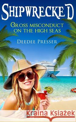 Shipwrecked: Gross Misconduct on the High Seas Deedee Presser Grace Eileen Andrews 9781539840497 Createspace Independent Publishing Platform - książka