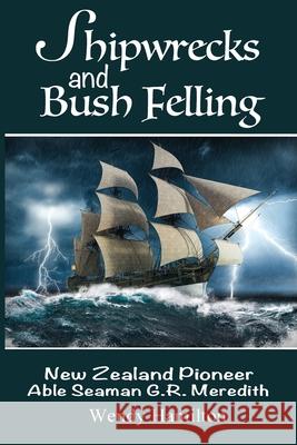 Shipwrecks and Bush Felling: New Zealand Pioneer Able Seaman G.R. Meredith Wendy Hamilton George Meredith 9781925888645 Wendy Hamilton - książka